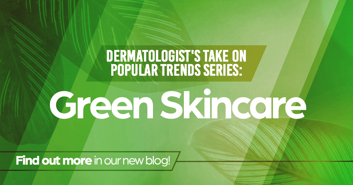Dermatologist's take on popular trends series: Green Skincare
