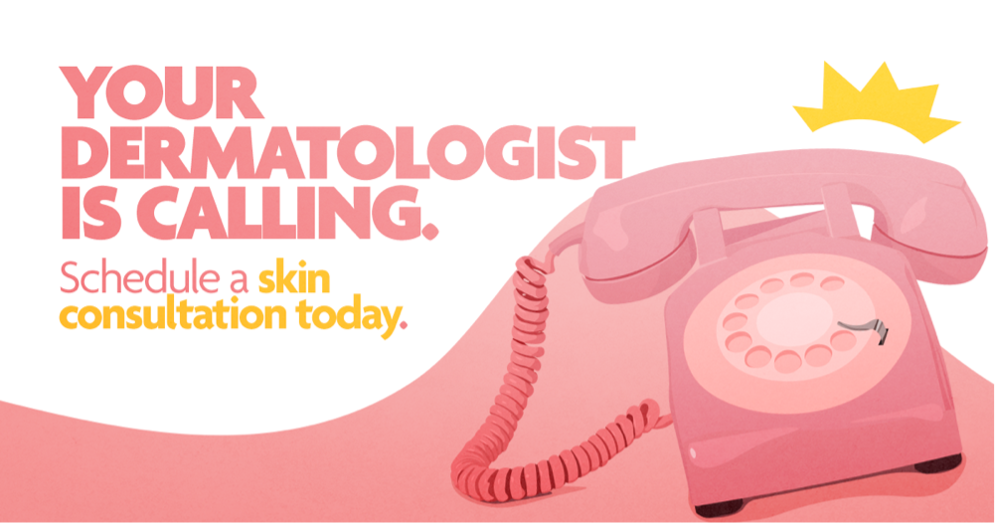 Your dermatologist is calling. Schedule a skin consultation today.